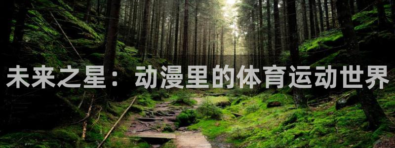 三亿体育登录：未来之星：动漫里的体育运动世界