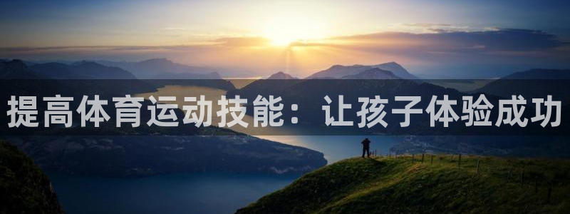 三亿体育网页版：提高体育运动技能：让孩子体验成功